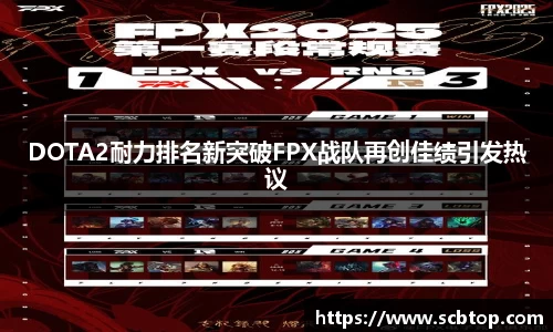 DOTA2耐力排名新突破FPX战队再创佳绩引发热议