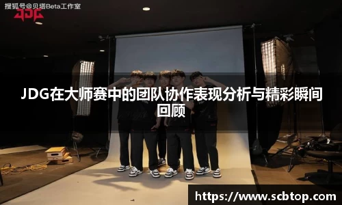 JDG在大师赛中的团队协作表现分析与精彩瞬间回顾